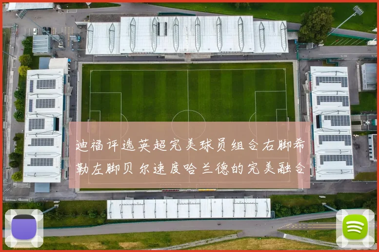 迪福评选英超完美球员组合右脚希勒左脚贝尔速度哈兰德的完美融合